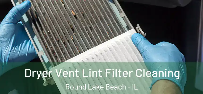  Dryer Vent Lint Filter Cleaning Round Lake Beach - IL