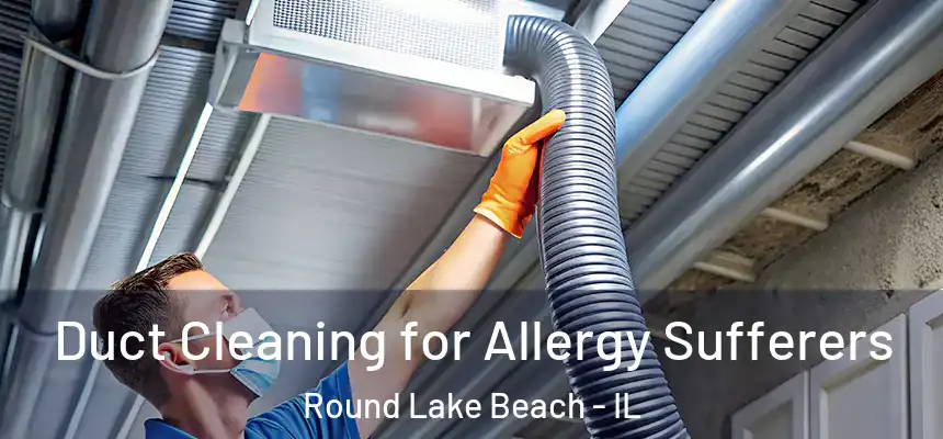  Duct Cleaning for Allergy Sufferers Round Lake Beach - IL