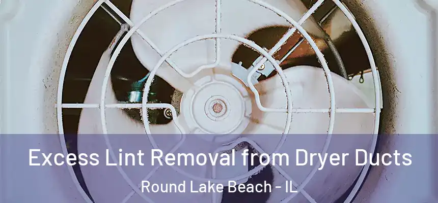  Excess Lint Removal from Dryer Ducts Round Lake Beach - IL