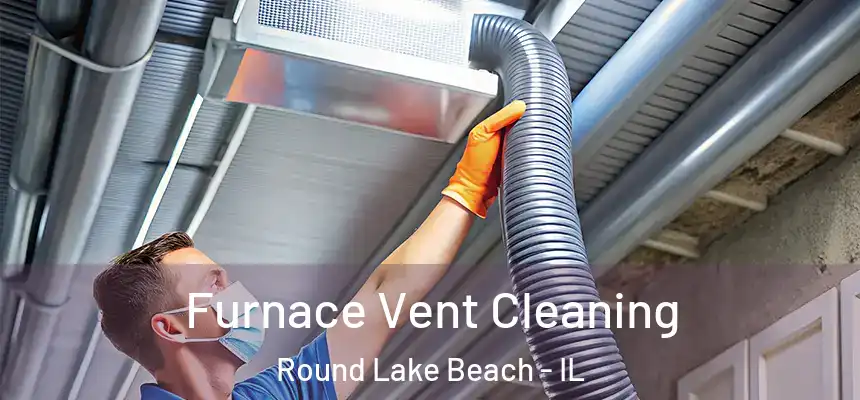  Furnace Vent Cleaning Round Lake Beach - IL