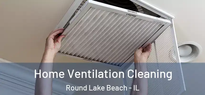  Home Ventilation Cleaning Round Lake Beach - IL