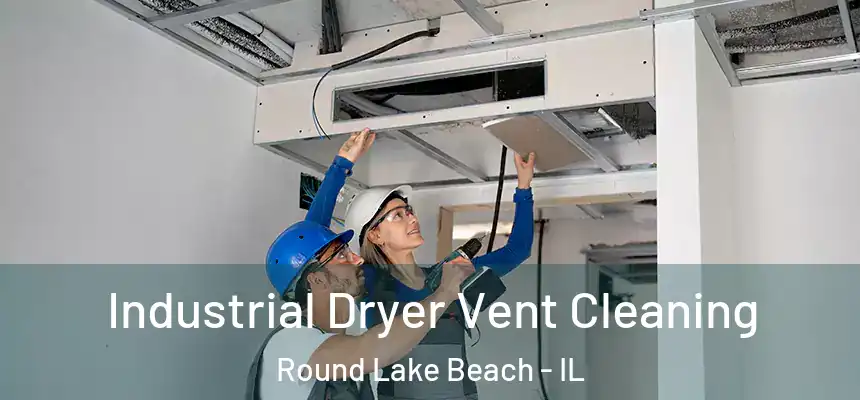  Industrial Dryer Vent Cleaning Round Lake Beach - IL