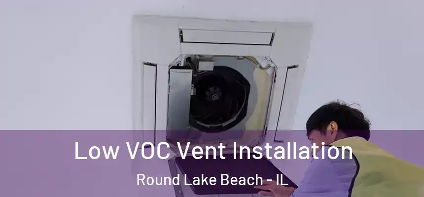  Low VOC Vent Installation Round Lake Beach - IL
