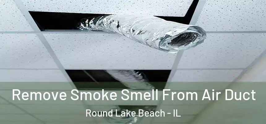  Remove Smoke Smell From Air Duct Round Lake Beach - IL