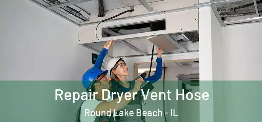  Repair Dryer Vent Hose Round Lake Beach - IL