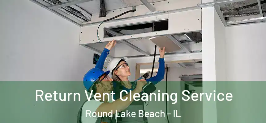  Return Vent Cleaning Service Round Lake Beach - IL