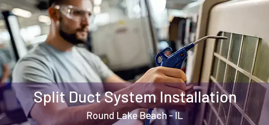  Split Duct System Installation Round Lake Beach - IL