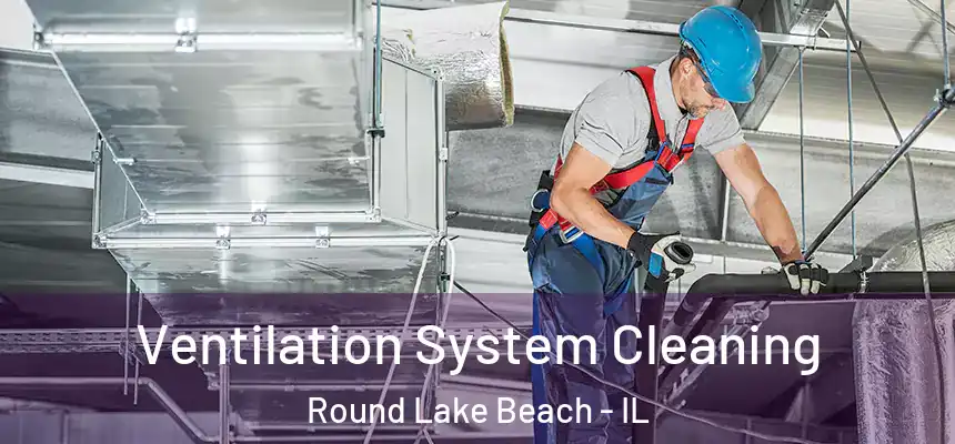  Ventilation System Cleaning Round Lake Beach - IL