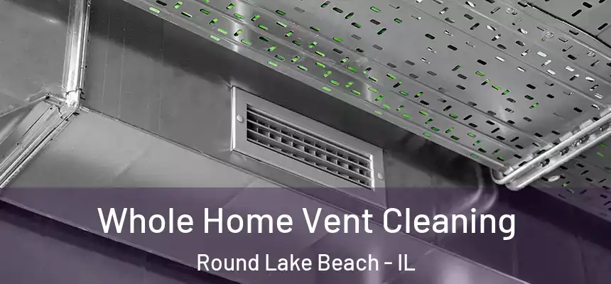  Whole Home Vent Cleaning Round Lake Beach - IL